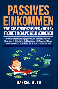 Passives Einkommen - Zwei Strategien zur Finanziellen Freiheit & Online Geld verdienen - Marcel Muto - ebook
