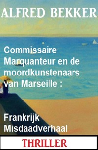 Commissaire Marquanteur en de moordkunstenaars van Marseille : Frankrijk Misdaadverhaal - Alfred Bekker - ebook