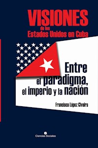 Visiones de los Estados Unidos en Cuba - Francisca López Civeira - ebook