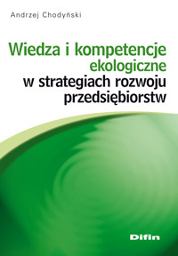 Wiedza i kompetencje ekologiczne w strategiach rozwoju przedsiębiorstw - Chodyński Andrzej - książka