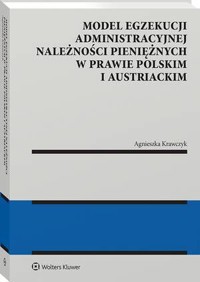 Model egzekucji administracyjnej należności pieniężnych w prawie polskim i austriackim - Agnieszka Krawczyk - książka
