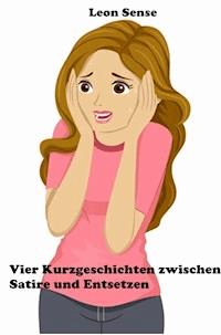 Vier Kurzgeschichten zwischen Satire und Entsetzen! - Leon Sense - ebook