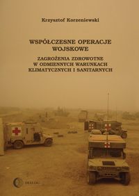Współczesne operacje wojskowe. Zagrożenia zdrowotne w odmiennych warunkach klimatycznych i sanitarny - Korzeniewski Krzysztof - książka