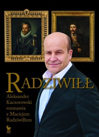 Radziwiłł. Aleksander Kaczorowski rozmawia z Maciejem Radziwiłłem - Maciej Radziwiłł, Aleksander Kaczorowski - ebook
