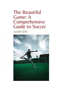 The Beautiful Game: A Comprehensive Guide to Soccer - Lucien Sina - ebook