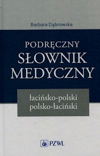 Podręczny słownik medyczny łacińsko-polski polsko-łaciński - Barbara Dąbrowska - książka