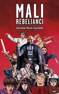 Mali Rebelianci - Jarosław Marek Spychała - książka