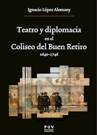 Teatro y diplomacia en el Coliseo del Buen Retiro 1640-1746 - Ignacio López Alemany - ebook