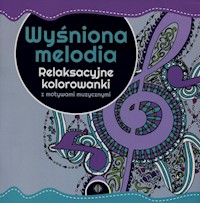 Wyśniona melodia Relaksacyjne kolorowanki z motywami muzycznymi -  - książka