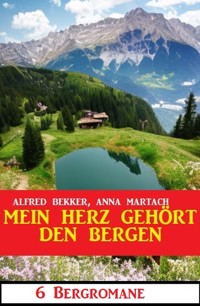 Mein Herz gehört den Bergen: 6 Bergromane - Alfred Bekker - ebook