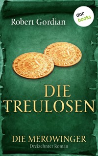 DIE MEROWINGER - Dreizehnter Roman: Die Treulosen - Robert Gordian - ebook