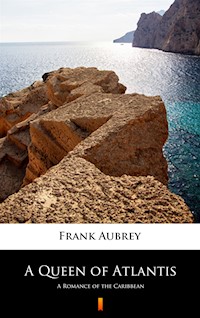 A Queen of Atlantis. A Romance of the Caribbean - Frank Aubrey - ebook