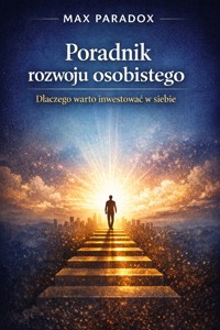 Poradnik rozwoju osobistego - Dlaczego warto inwestować w siebie - Max Paradox - ebook