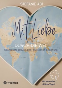 Mit Liebe durch die Welt - Stefanie Abt - ebook
