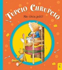 Tupcio Chrupcio Nie chcę jeść! - Eliza Piotrowska - książka