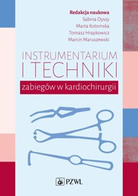 Instrumentarium i techniki zabiegów w kardiochirurgii - Dyszy Sabina, Kotomska Marta, Hrapkowicz Tomasz, Maruszewski Marcin - książka