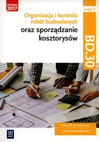 Organizacja i kontrola robót budowlanych oraz sporządzanie kosztorysów. Kwalifikacja BD.30. Podręcznik do nauki zawodu technik budownictwa Część 2 - Bisaga Beata, Bisaga Maria Jolanta - książka