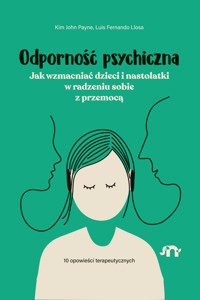 Odporność psychiczna. Jak wzmacniać dzieci i nastolatki w radzeniu sobie z przemocą - Kim John Payne, Luis Fernando Llosa - ebook