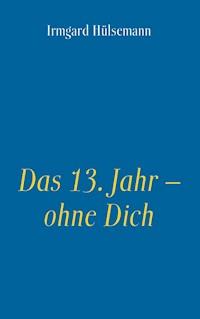 Das 13. Jahr – ohne Dich - Irmgard Hülsemann - ebook