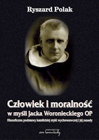 Człowiek i moralność w myśli Jacka Woronieckiego OP. - Polak Ryszard - książka