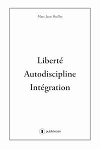 Liberté, Autodiscipline, Intégration - Marc-Jean Huillet - ebook