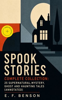 Spook Stories - Complete Collection: 25 Supernatural, Mystery, Ghost and Haunting Tales (Annotated) - E.F. Benson - ebook