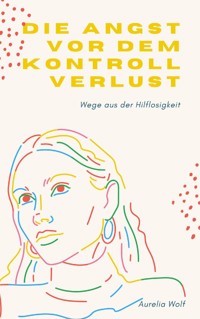 Die Angst vor dem Kontrollverlust - Aurelia Wolf - ebook