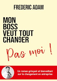 Mon boss veut tout changer, pas moi - Frédéric Adam - ebook