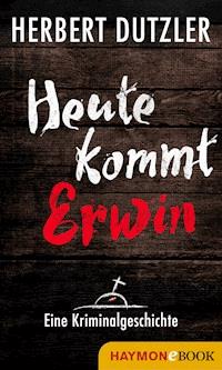 Heute kommt Erwin. Eine Kriminalgeschichte - Herbert Dutzler - ebook