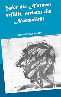 Wer die Normen erfüllt, verletzt die Normalität - Rolf  Friedrich Schuett - ebook