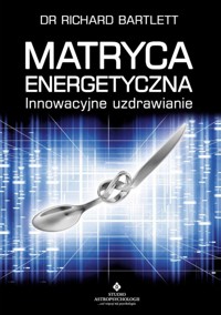 Matryca energetyczna. Innowacyjne uzdrawianie - Richard Bartlett - książka