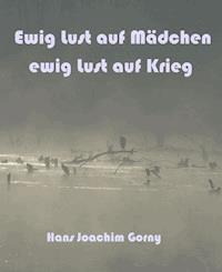 Ewig Lust auf Mädchen, ewig Lust auf Krieg - Hans Joachim Gorny - ebook