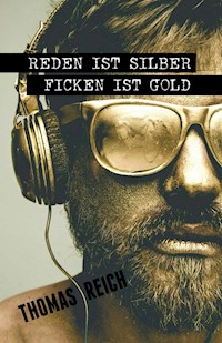 Reden ist Silber, Ficken ist Gold - Thomas Reich - ebook