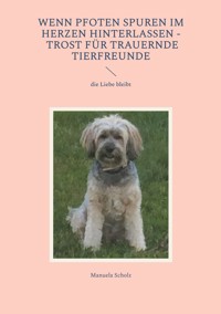 Wenn Pfoten Spuren im Herzen hinterlassen - Trost für trauernde Tierfreunde - Manuela Scholz - ebook