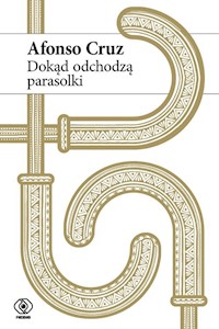 Dokąd odchodzą parasolki - Afonso Cruz - książka