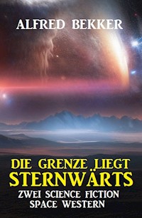 Die Grenze liegt sternwärts: Zwei Science Fiction Space Western - Alfred Bekker - ebook