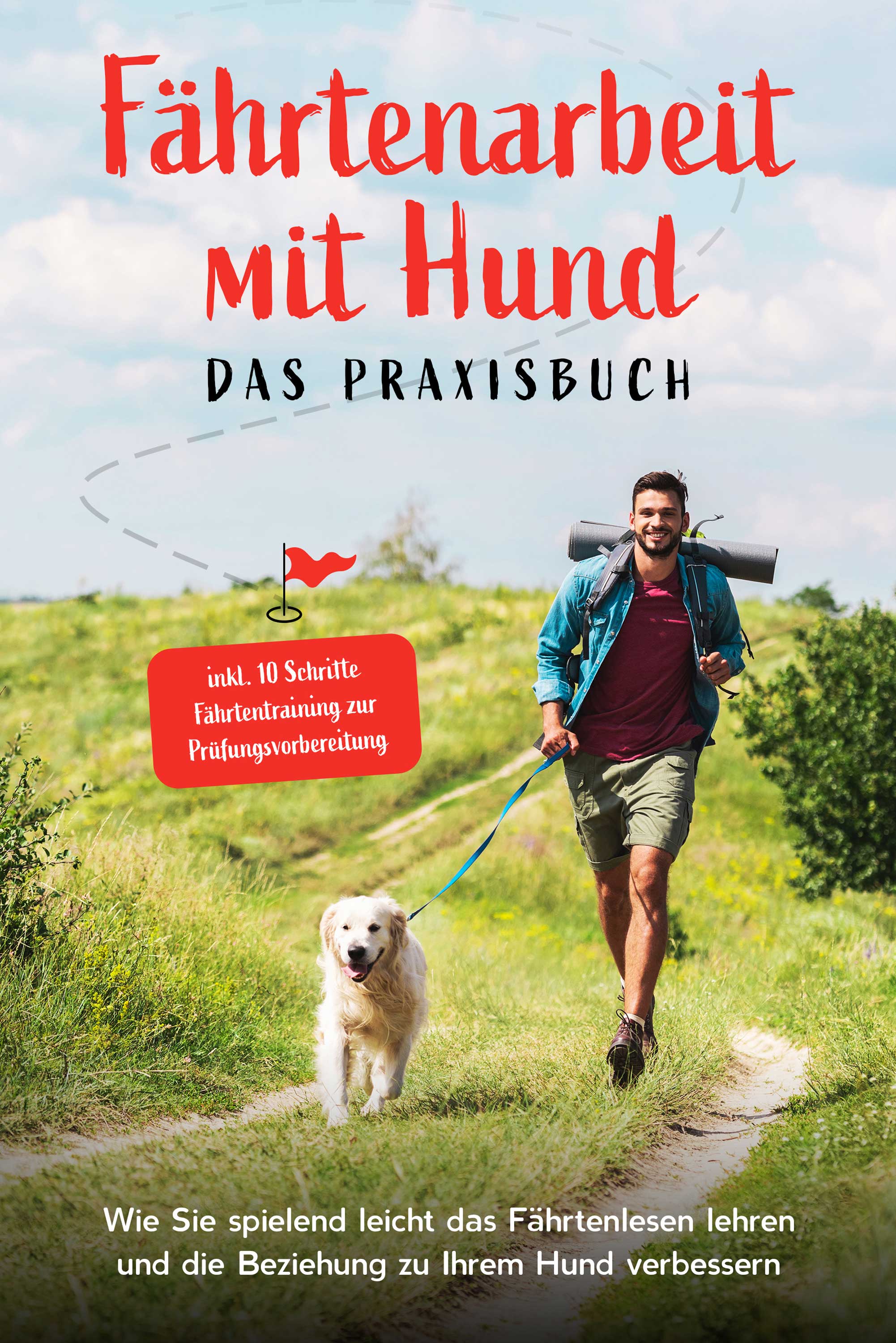 Fährtenarbeit mit Hund - Das Praxisbuch: Wie Sie spielend leicht das Fährtenlesen lehren und die Beziehung zu Ihrem Hund verbessern - inkl. 10 Schr...