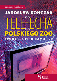 Od Tele-Echa do Polskiego Zoo Ewolucja programu TVP - Kończak Jarosław - książka