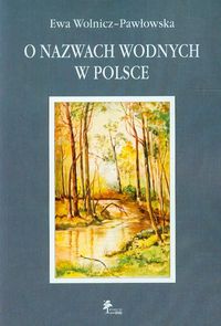 O nazwach wodnych w Polsce - Wolnicz-Pawłowska Ewa - książka