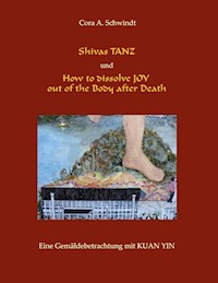 Shivas Tanz und How to dissolve JOY out of the Body after Death - Cora A. Schwindt - ebook