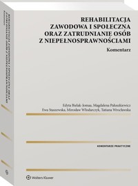 Rehabilitacja zawodowa i społeczna oraz zatrudnianie osób z niepełnosprawnościami Komentarz - Staszewska Ewa , Włodarczyk Mirosław, Paluszkiewicz Magdalena - książka