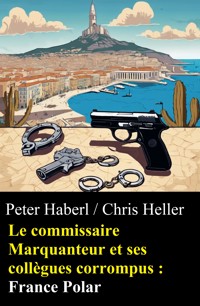 Le commissaire Marquanteur et ses collègues corrompus : France Polar - Peter Haberl - ebook