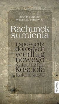 Rachunek sumienia i spowiedź dorosłych według nowego Katechizmu Kościoła Katolickiego - Maguire John P., Faherty William B. - książka