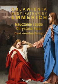 Nauczanie i cuda Chrystusa Pana - Emmerich Anna Katharina - książka