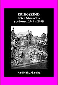 KRIEGSKIND Peter Mirandus / Stationen 1942 - 1959 - Karl-Heinz Garnitz (Alias Frater Khamose) - ebook