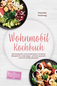 Wohnmobil Kochbuch: Die leckersten und einfachsten Camping Rezepte für unterwegs – schnell, sparsam und mit wenig Abwasch – inkl. Pfannengerichten, Outdoor Rezepten, Vorratsrezepten uvm. - Mareike Hollweg - ebook