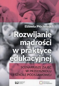Rozwijanie mądrości w praktyce edukacyjnej - Elżbieta Płóciennik - książka