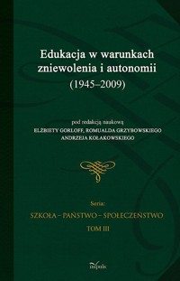 Edukacja w warunkach zniewolenia i autonomii (1945-2009) Tom 3 -  - książka