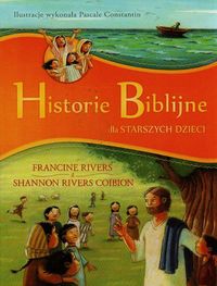 Historie Biblijne dla starszych dzieci - Rivers Francine, Rivers Coibion Shannon - książka