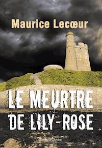 Le Meurtre de Lily-Rose - Maurice Lecoeur - ebook